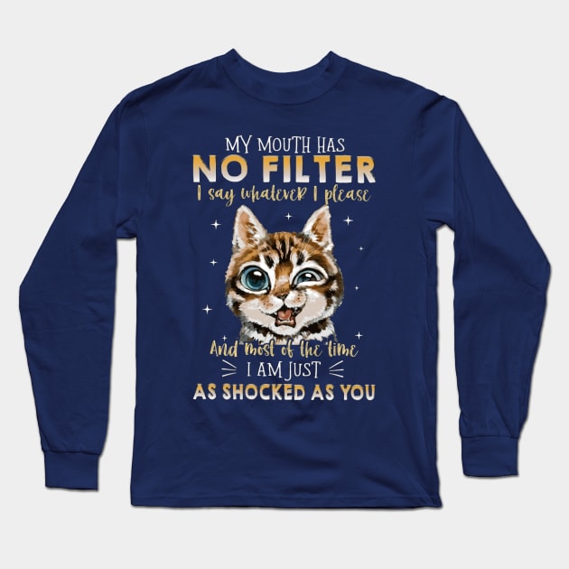 My Mouth Has No Filter I Say Whatever I Please And Most Of The Time I Am Just As Shocked As You Long Sleeve T-Shirt by Distefano